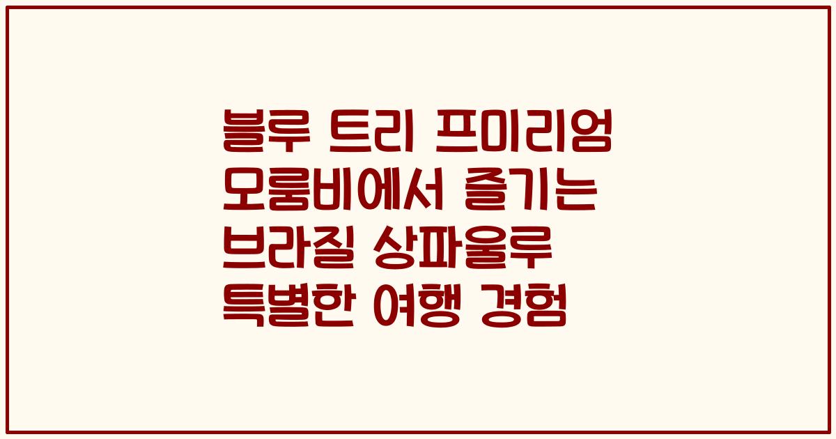 블루 트리 프미리엄 모룸비에서 즐기는 브라질 상파울루 특별한 여행 경험