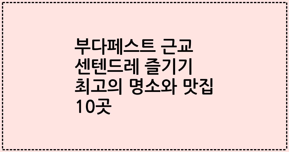 부다페스트 근교 센텐드레 즐기기 최고의 명소와 맛집 10곳