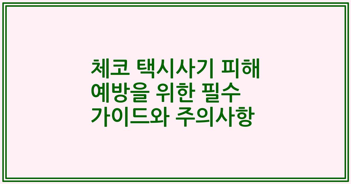 체코 택시사기 피해 예방을 위한 필수 가이드와 주의사항