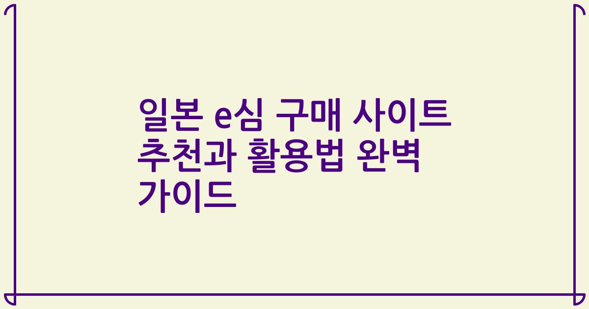 일본 e심 구매 사이트 추천과 활용법 완벽 가이드