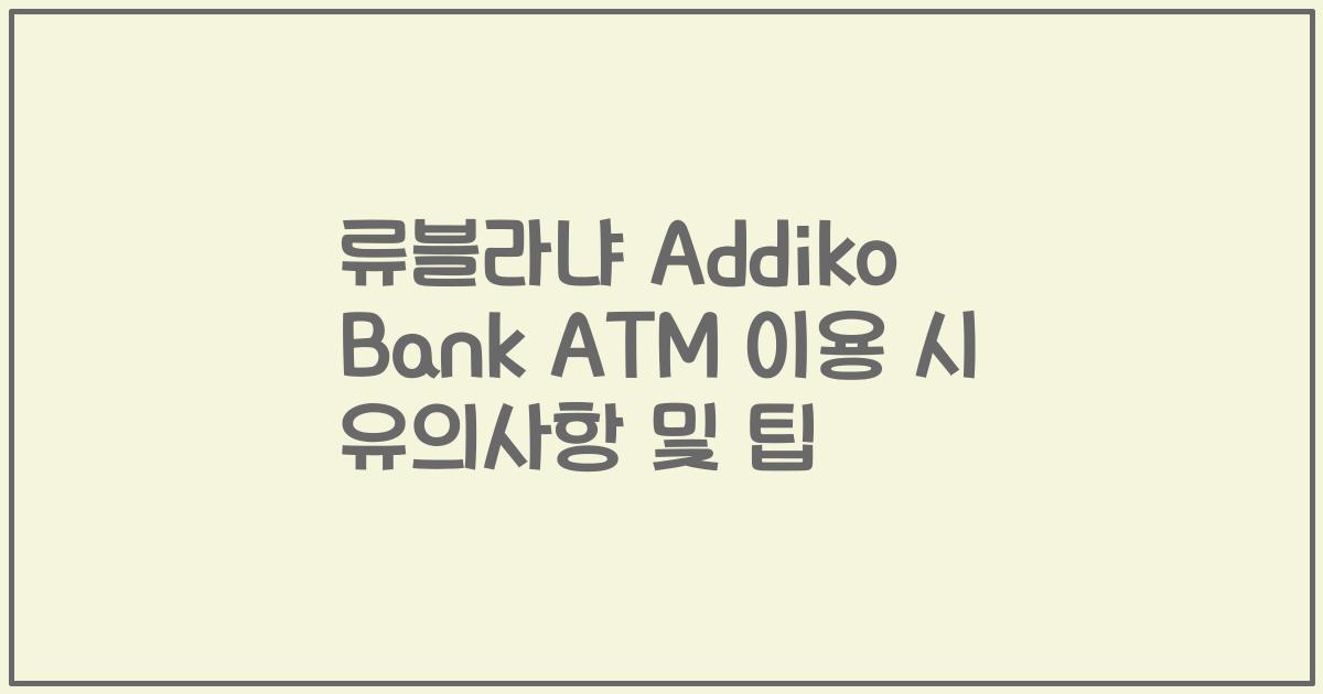 류블라냐 Addiko Bank ATM 이용 시 유의사항 및 팁