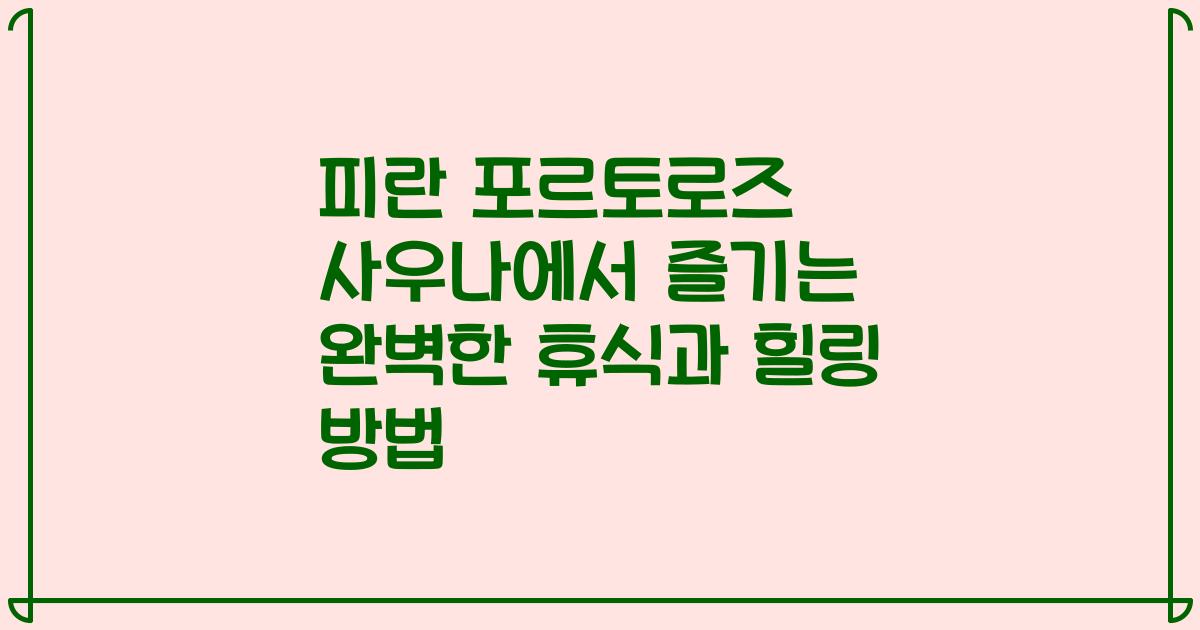 피란 포르토로즈 사우나에서 즐기는 완벽한 휴식과 힐링 방법