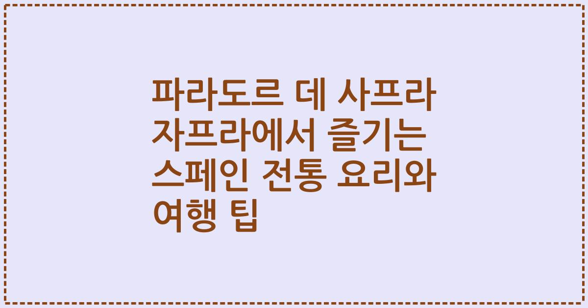 파라도르 데 사프라 자프라에서 즐기는 스페인 전통 요리와 여행 팁