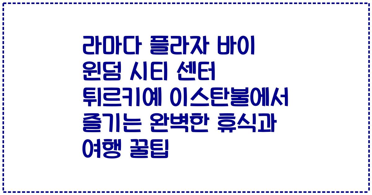 라마다 플라자 바이 윈덤 시티 센터 튀르키예 이스탄불에서 즐기는 완벽한 휴식과 여행 꿀팁