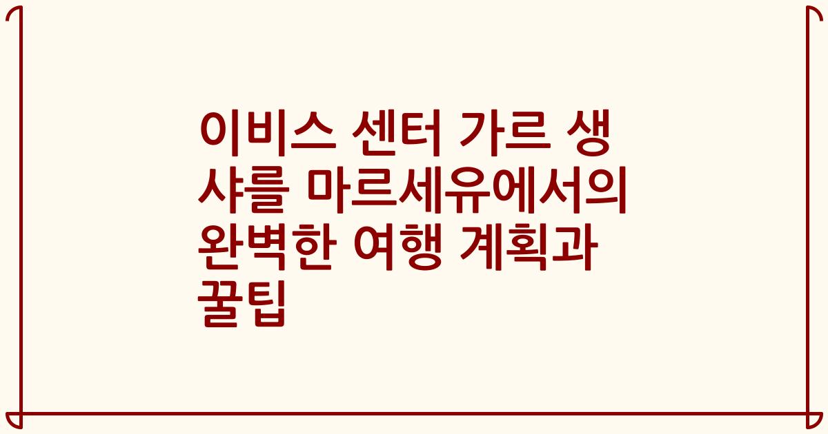 이비스 센터 가르 생 샤를 마르세유에서의 완벽한 여행 계획과 꿀팁