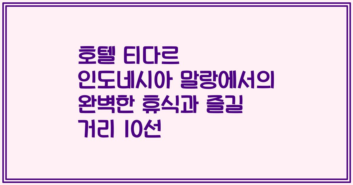 호텔 티다르 인도네시아 말랑에서의 완벽한 휴식과 즐길 거리 10선