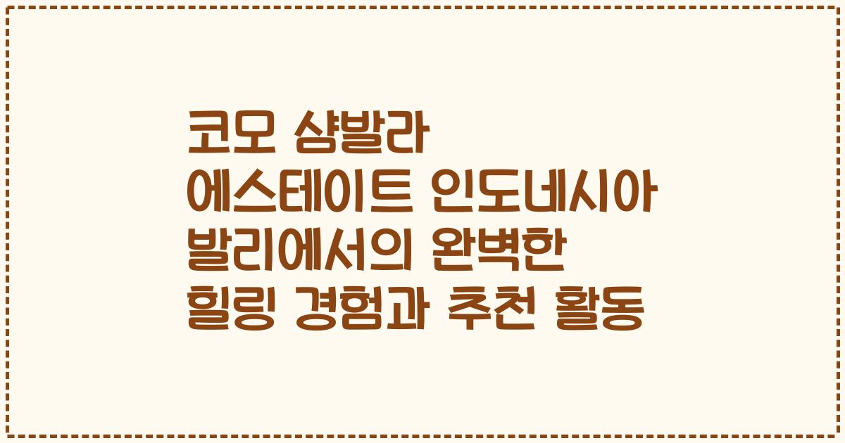 코모 샴발라 에스테이트 인도네시아 발리에서의 완벽한 힐링 경험과 추천 활동