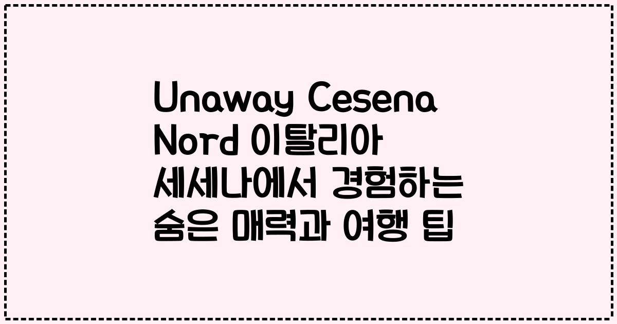 Unaway Cesena Nord 이탈리아 세세나에서 경험하는 숨은 매력과 여행 팁