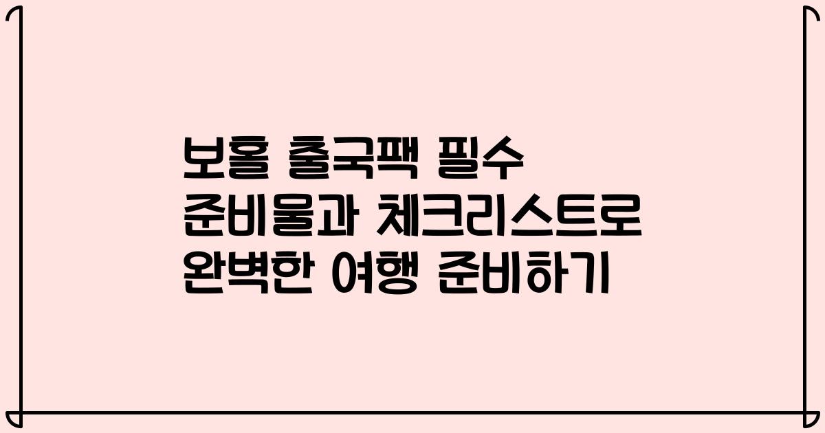 보홀 출국팩 필수 준비물과 체크리스트로 완벽한 여행 준비하기