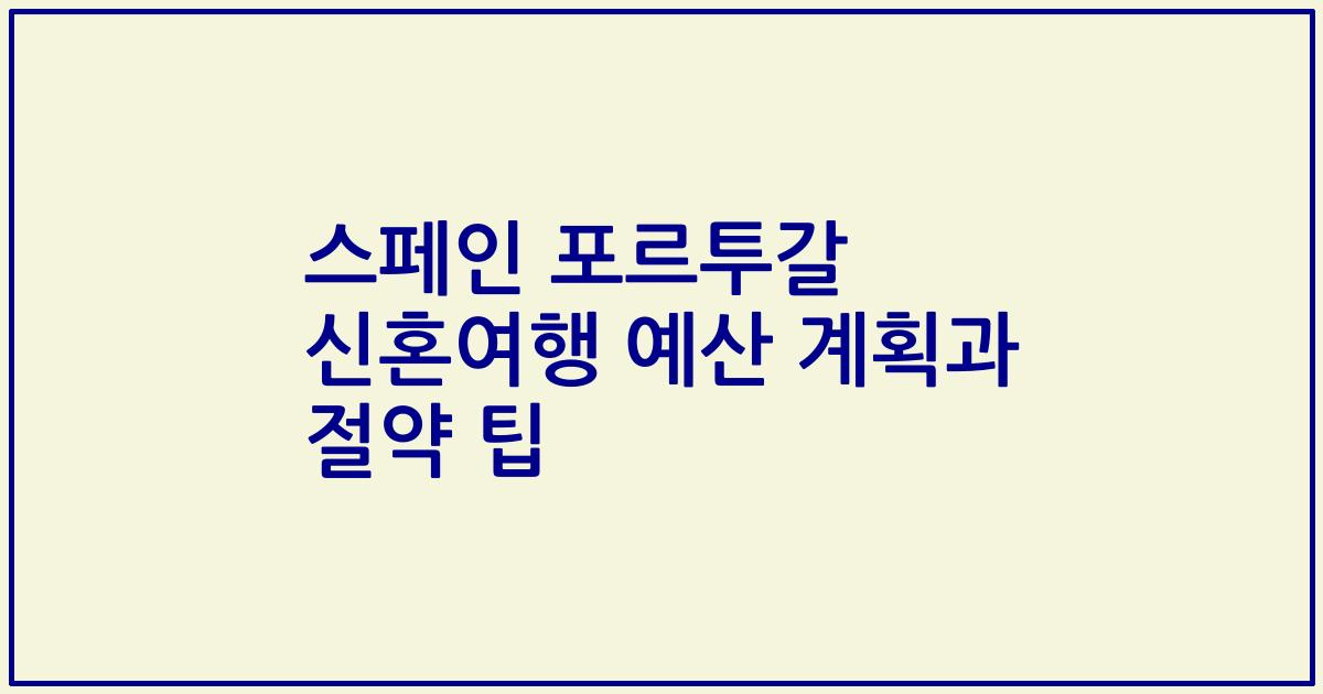 스페인 포르투갈 신혼여행 예산 계획과 절약 팁