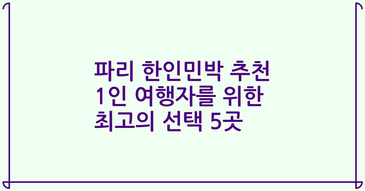 파리 한인민박 추천 1인 여행자를 위한 최고의 선택 5곳
