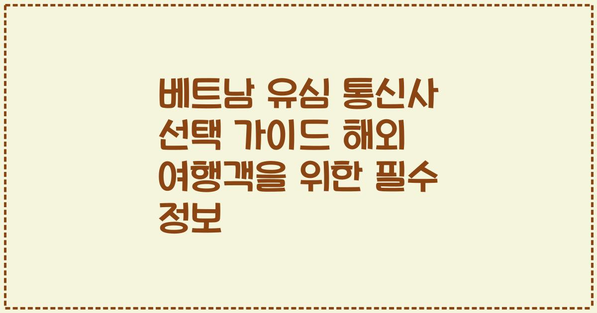 베트남 유심 통신사 선택 가이드 해외 여행객을 위한 필수 정보