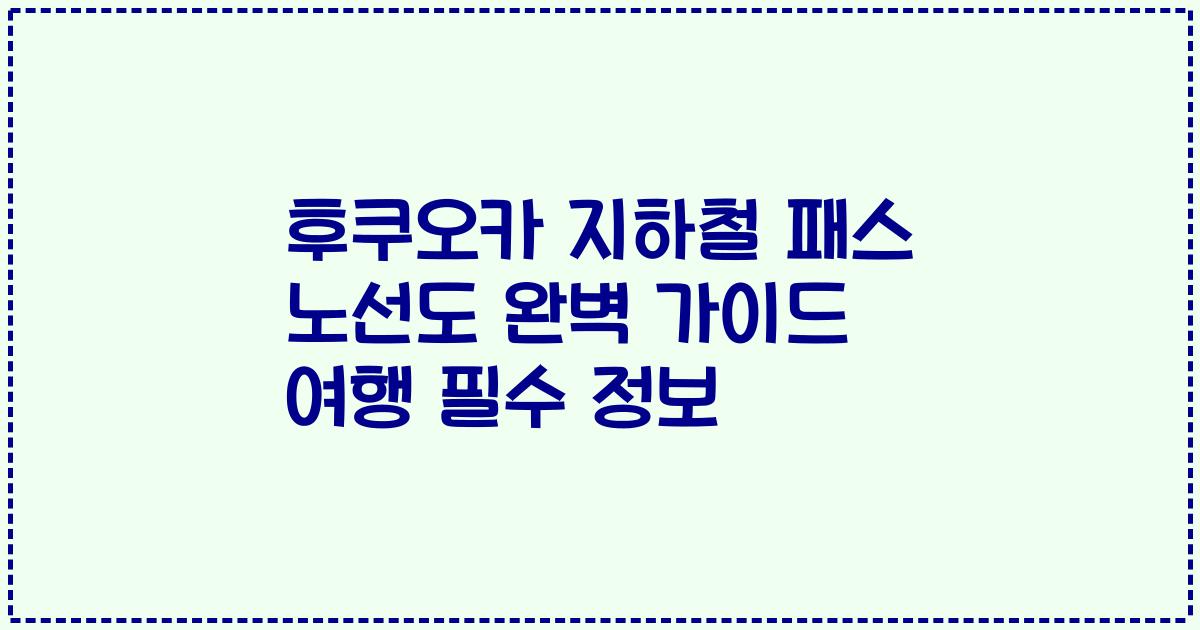 후쿠오카 지하철 패스 노선도 완벽 가이드 여행 필수 정보