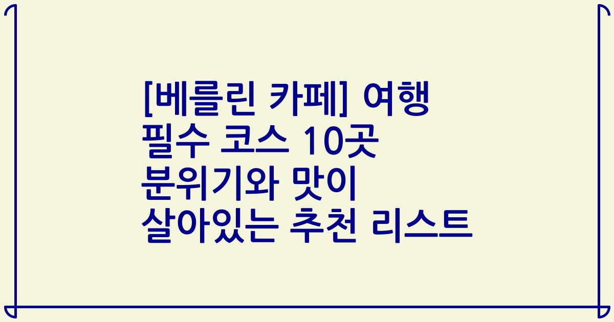 [베를린 카페] 여행 필수 코스 10곳 분위기와 맛이 살아있는 추천 리스트