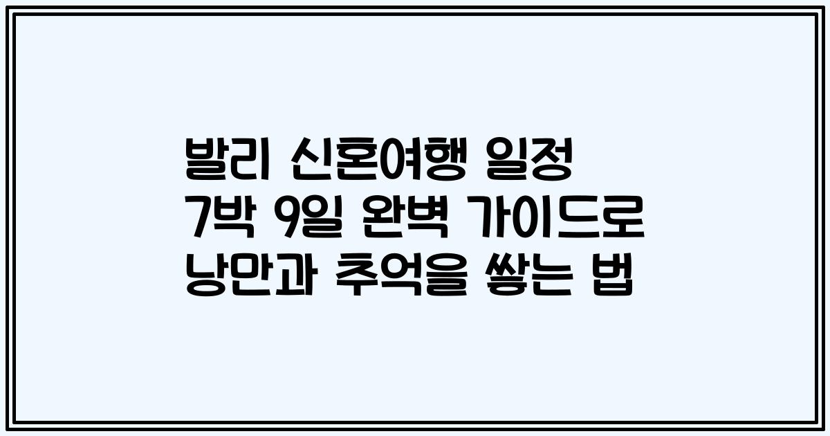 발리 신혼여행 일정 7박 9일 완벽 가이드로 낭만과 추억을 쌓는 법