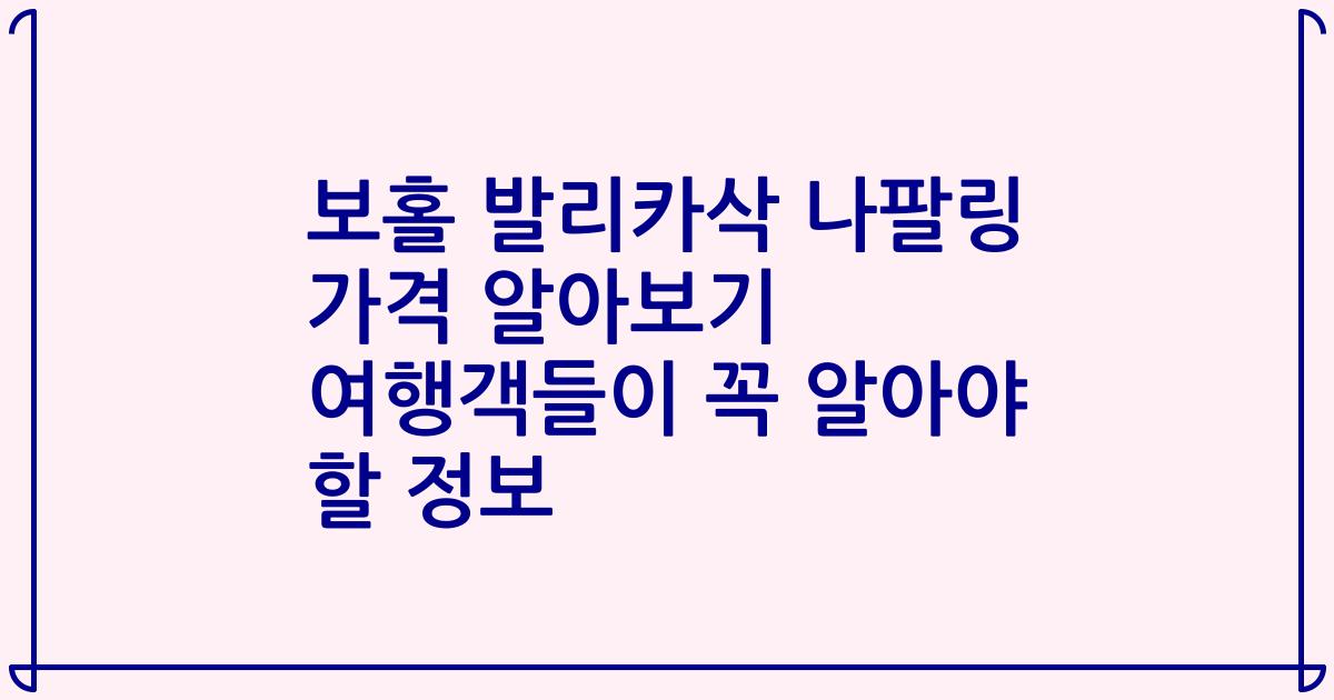 보홀 발리카삭 나팔링 가격 알아보기 여행객들이 꼭 알아야 할 정보