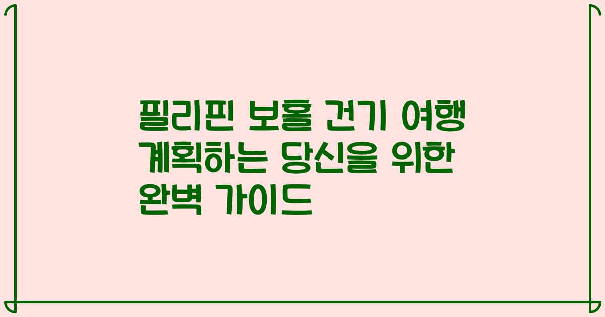 필리핀 보홀 건기 여행 계획하는 당신을 위한 완벽 가이드