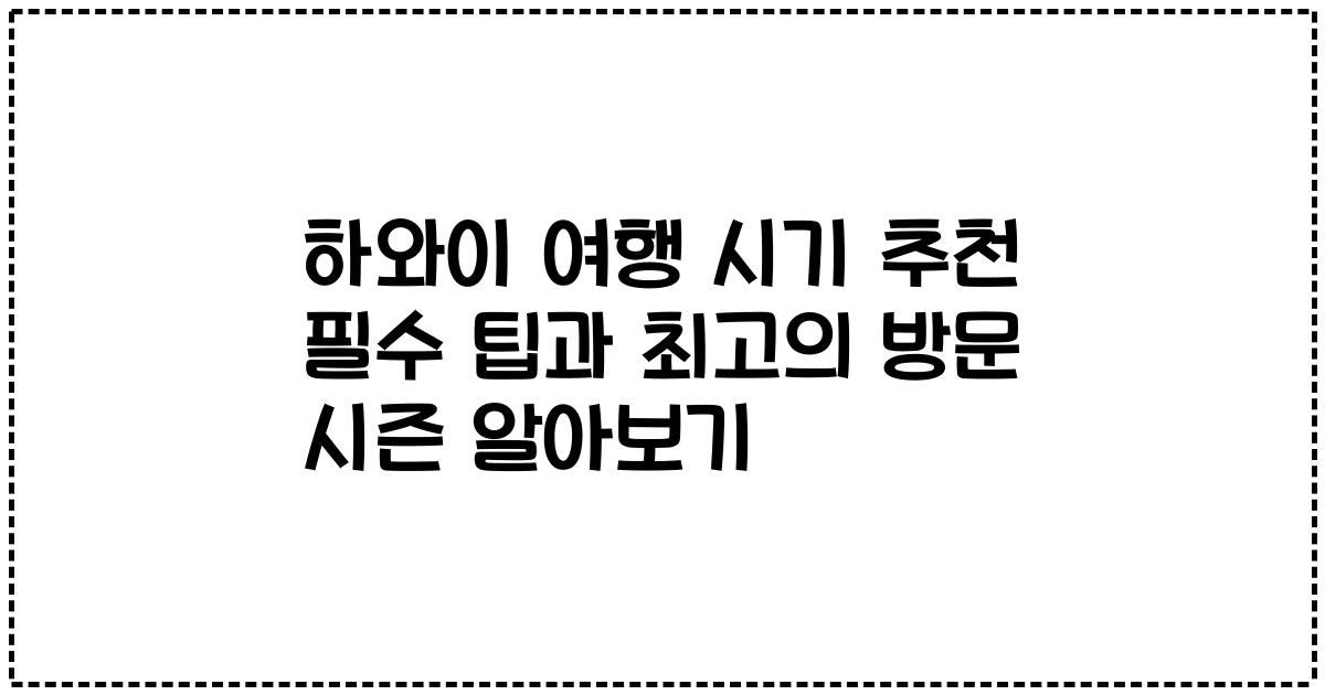 하와이 여행 시기 추천 필수 팁과 최고의 방문 시즌 알아보기