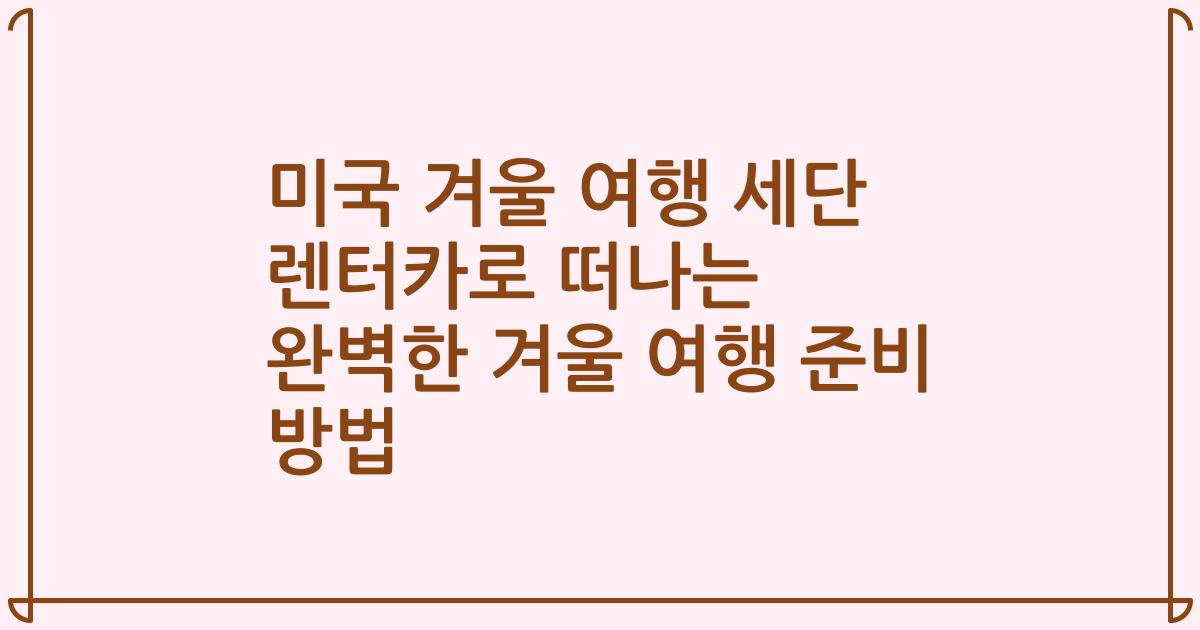 미국 겨울 여행 세단 렌터카로 떠나는 완벽한 겨울 여행 준비 방법
