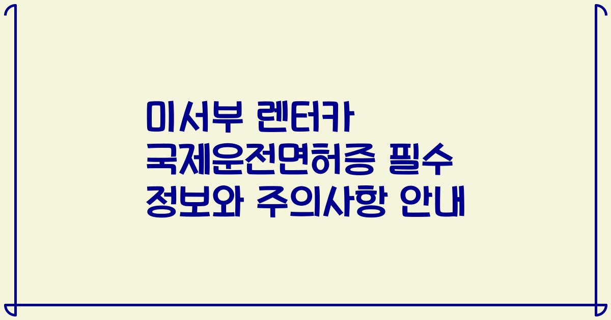 미서부 렌터카 국제운전면허증 필수 정보와 주의사항 안내