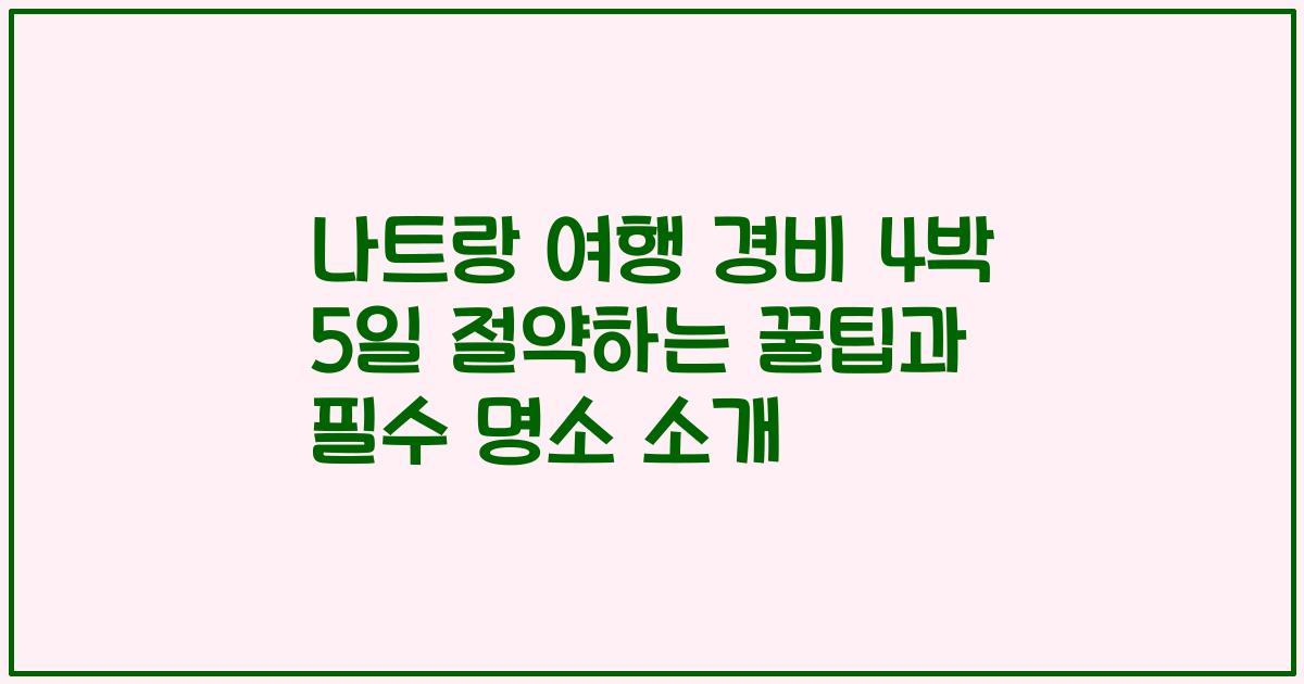 나트랑 여행 경비 4박 5일 절약하는 꿀팁과 필수 명소 소개