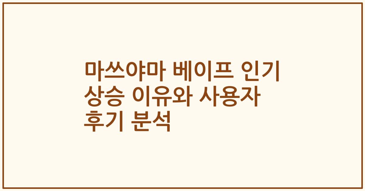 마쓰야마 베이프 인기 상승 이유와 사용자 후기 분석
