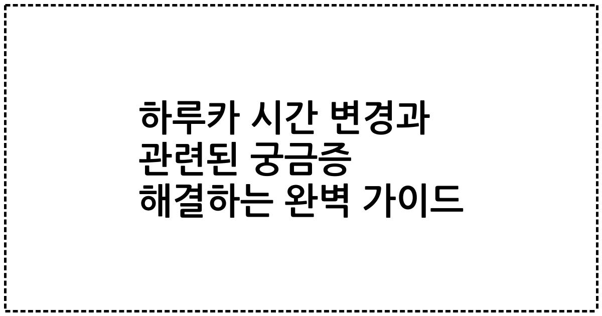 하루카 시간 변경과 관련된 궁금증 해결하는 완벽 가이드