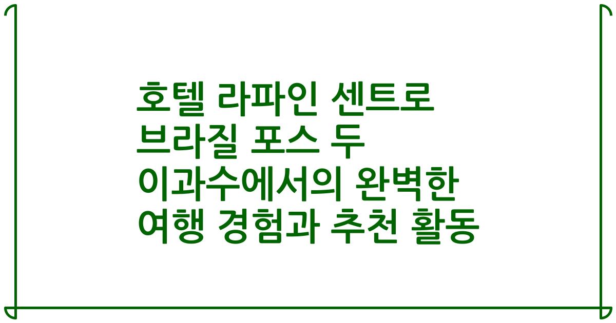호텔 라파인 센트로 브라질 포스 두 이과수에서의 완벽한 여행 경험과 추천 활동