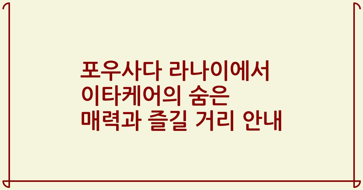 포우사다 라나이에서 이타케어의 숨은 매력과 즐길 거리 안내