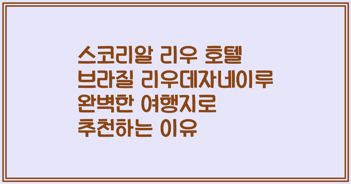 스코리알 리우 호텔 브라질 리우데자네이루 완벽한 여행지로 추천하는 이유