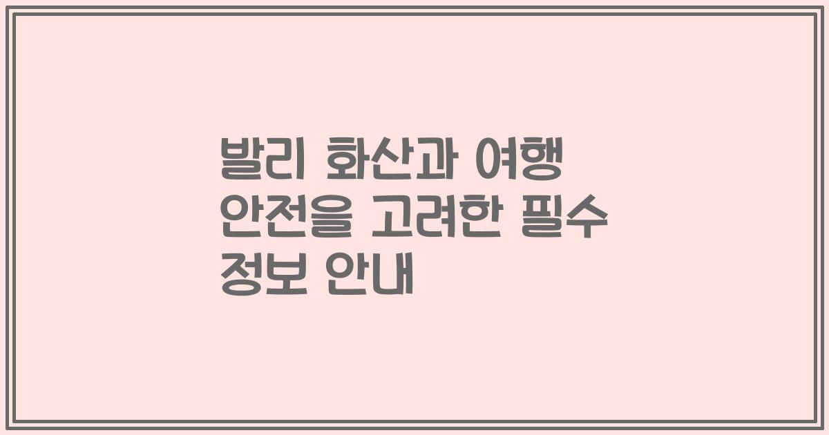 발리 화산과 여행 안전을 고려한 필수 정보 안내
