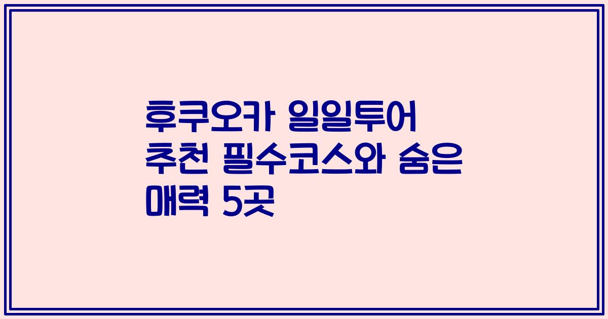 후쿠오카 일일투어 추천 필수코스와 숨은 매력 5곳