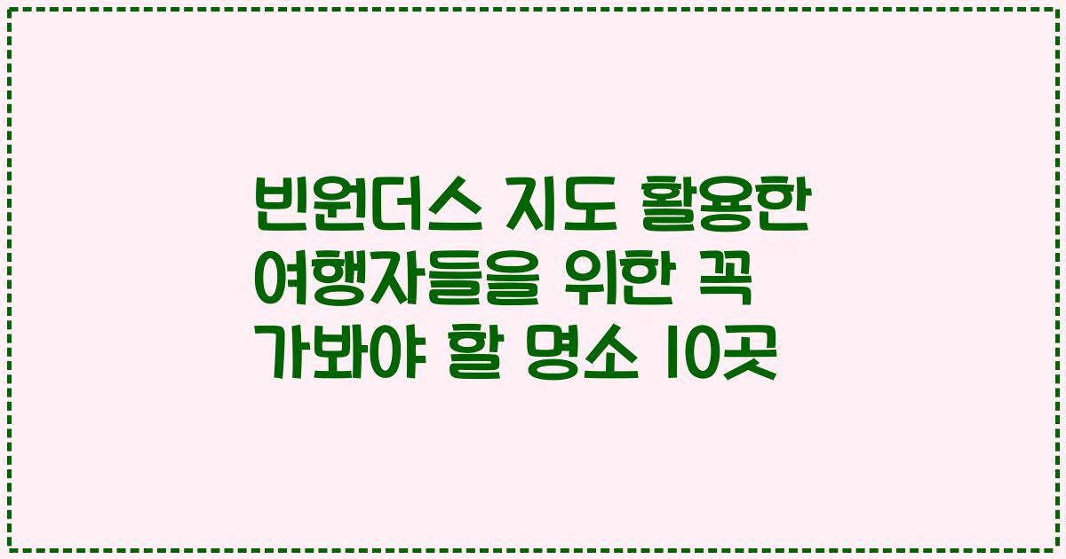 빈원더스 지도 활용한 여행자들을 위한 꼭 가봐야 할 명소 10곳