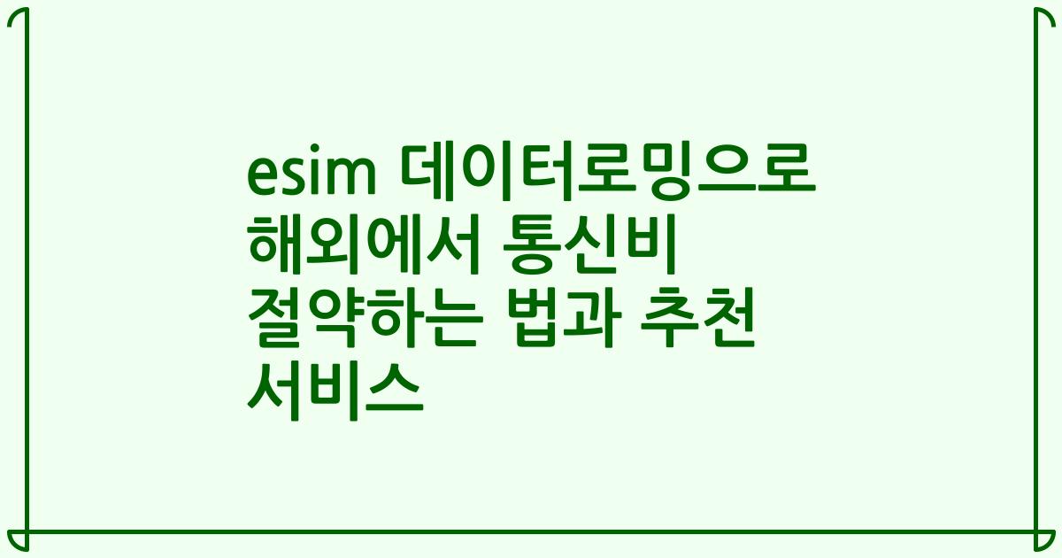 esim 데이터로밍으로 해외에서 통신비 절약하는 법과 추천 서비스