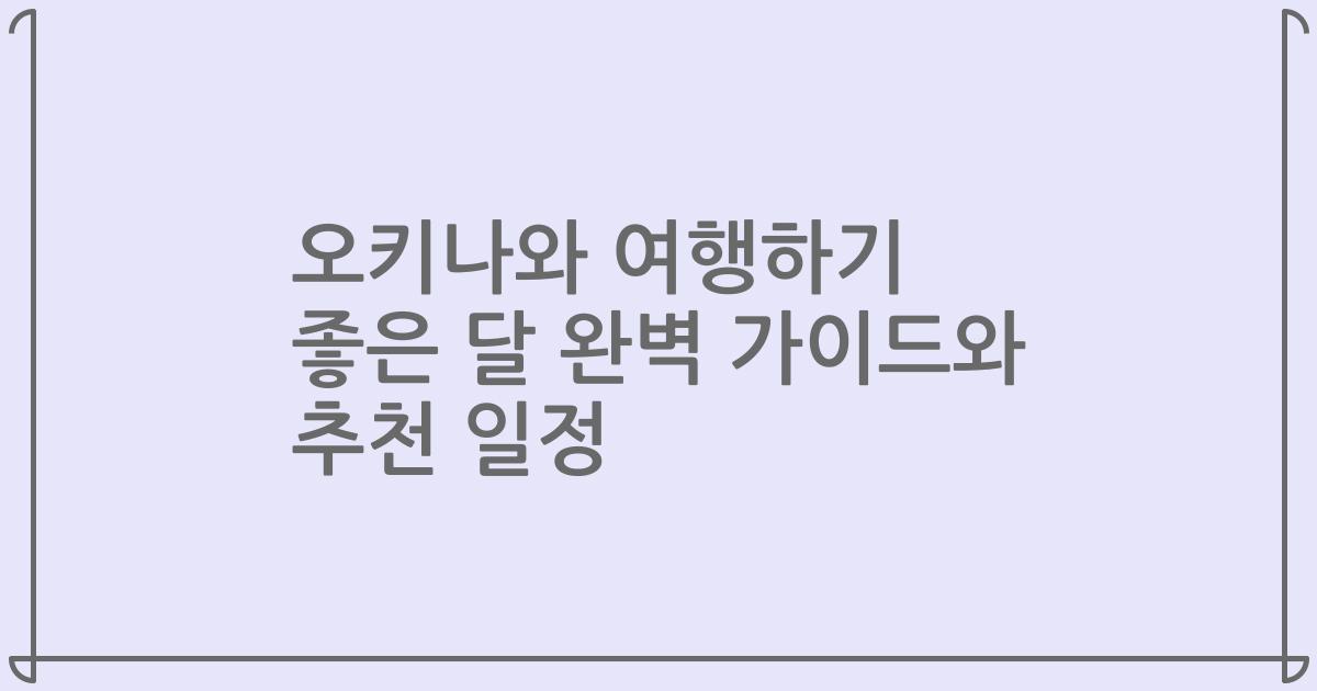 오키나와 여행하기 좋은 달 완벽 가이드와 추천 일정