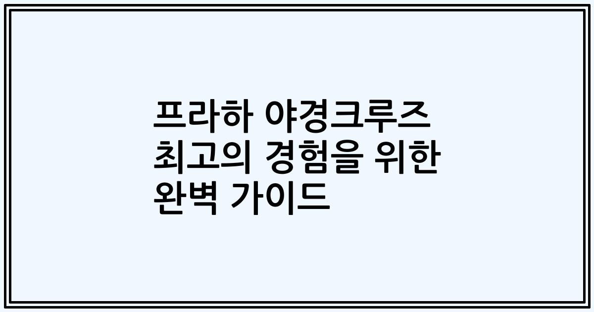 프라하 야경크루즈 최고의 경험을 위한 완벽 가이드