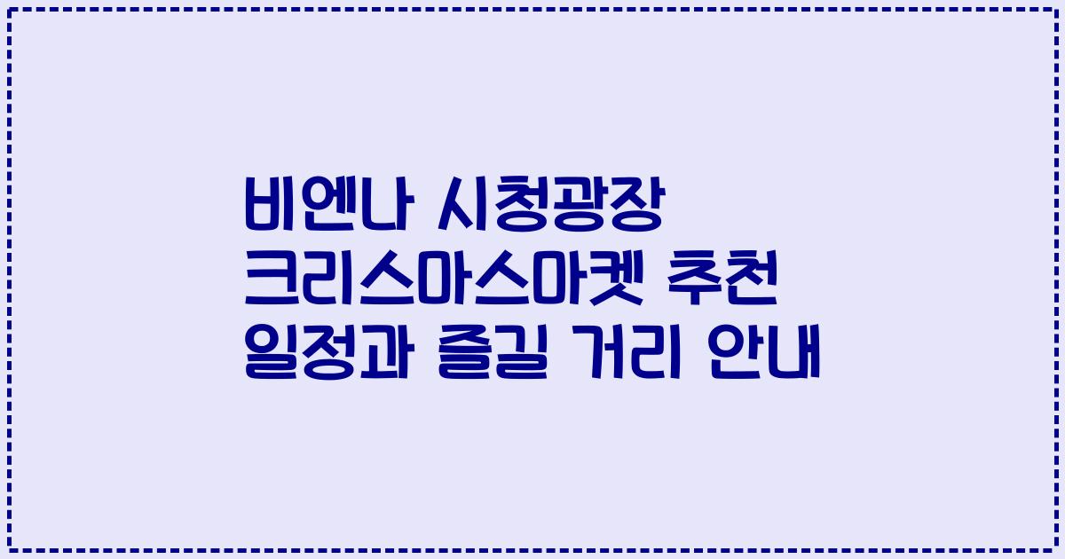 비엔나 시청광장 크리스마스마켓 추천 일정과 즐길 거리 안내