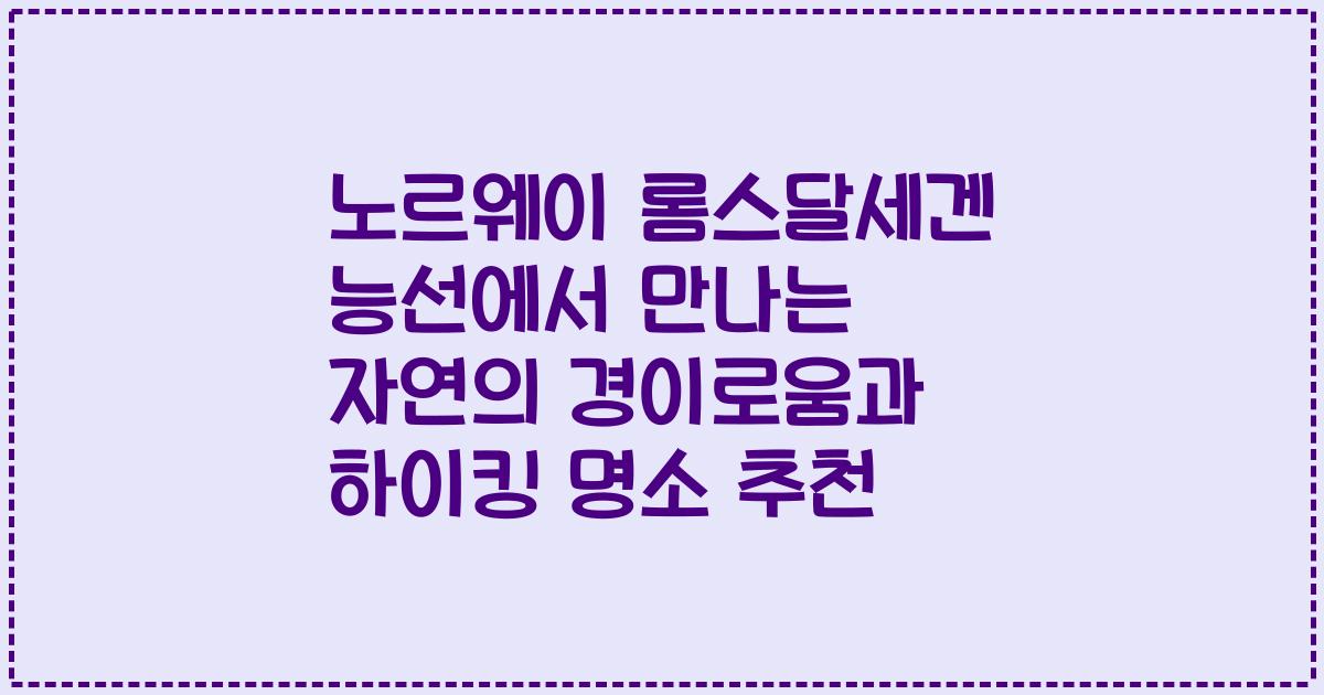 노르웨이 롬스달세겐 능선에서 만나는 자연의 경이로움과 하이킹 명소 추천