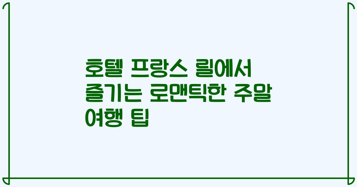 호텔 프랑스 릴에서 즐기는 로맨틱한 주말 여행 팁