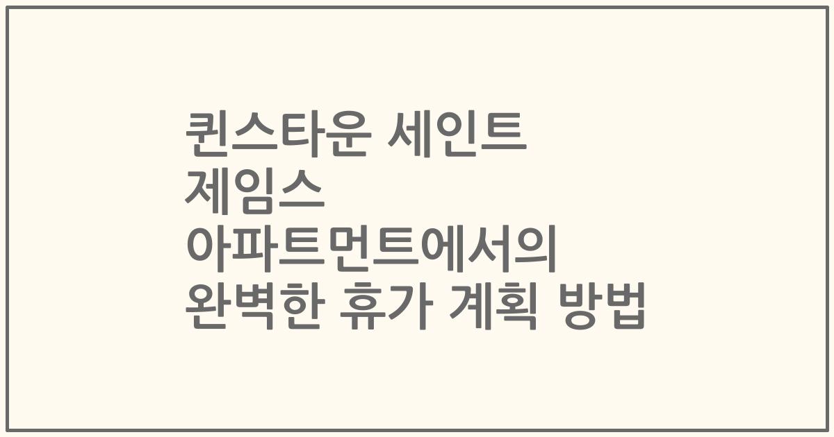 퀸스타운 세인트 제임스 아파트먼트에서의 완벽한 휴가 계획 방법