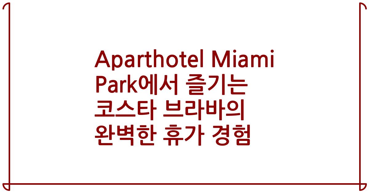 Aparthotel Miami Park에서 즐기는 코스타 브라바의 완벽한 휴가 경험