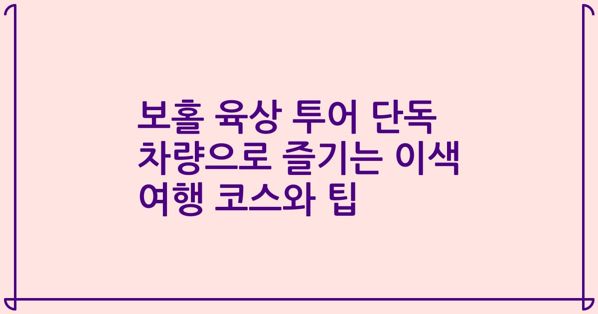 보홀 육상 투어 단독 차량으로 즐기는 이색 여행 코스와 팁