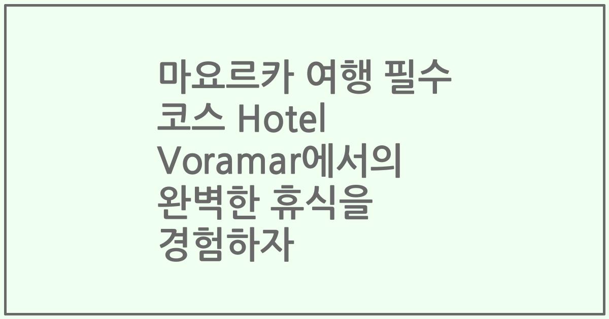 마요르카 여행 필수 코스 Hotel Voramar에서의 완벽한 휴식을 경험하자