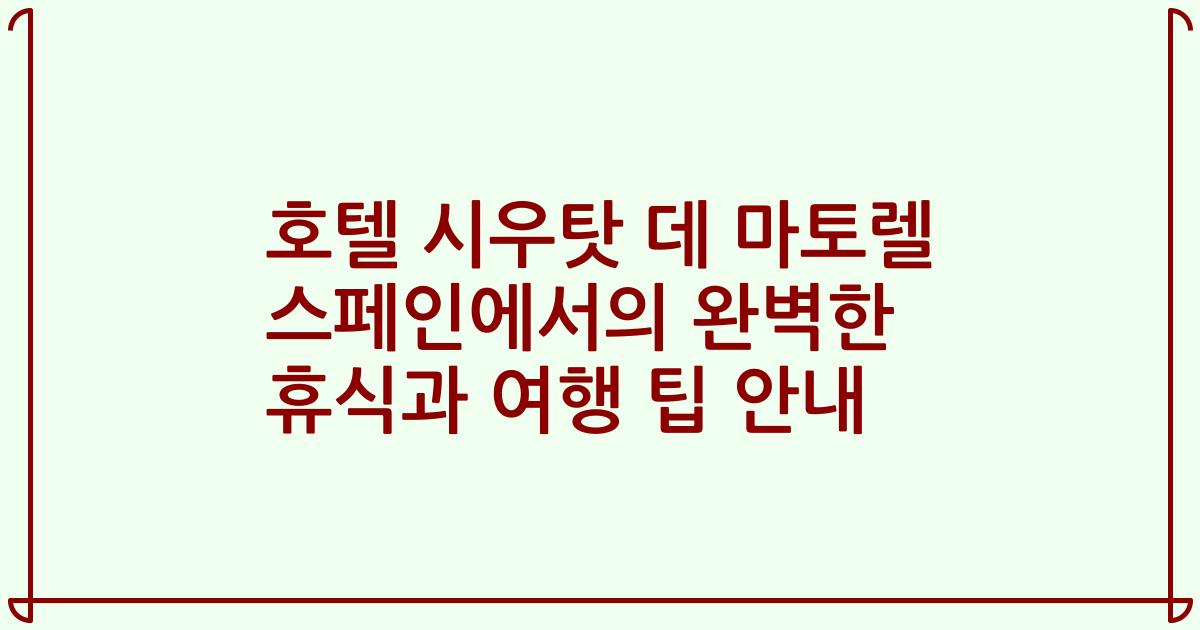 호텔 시우탓 데 마토렐 스페인에서의 완벽한 휴식과 여행 팁 안내