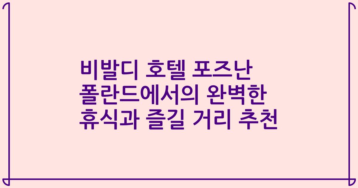 비발디 호텔 포즈난 폴란드에서의 완벽한 휴식과 즐길 거리 추천