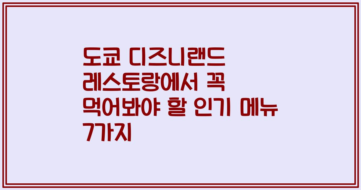 도쿄 디즈니랜드 레스토랑에서 꼭 먹어봐야 할 인기 메뉴 7가지