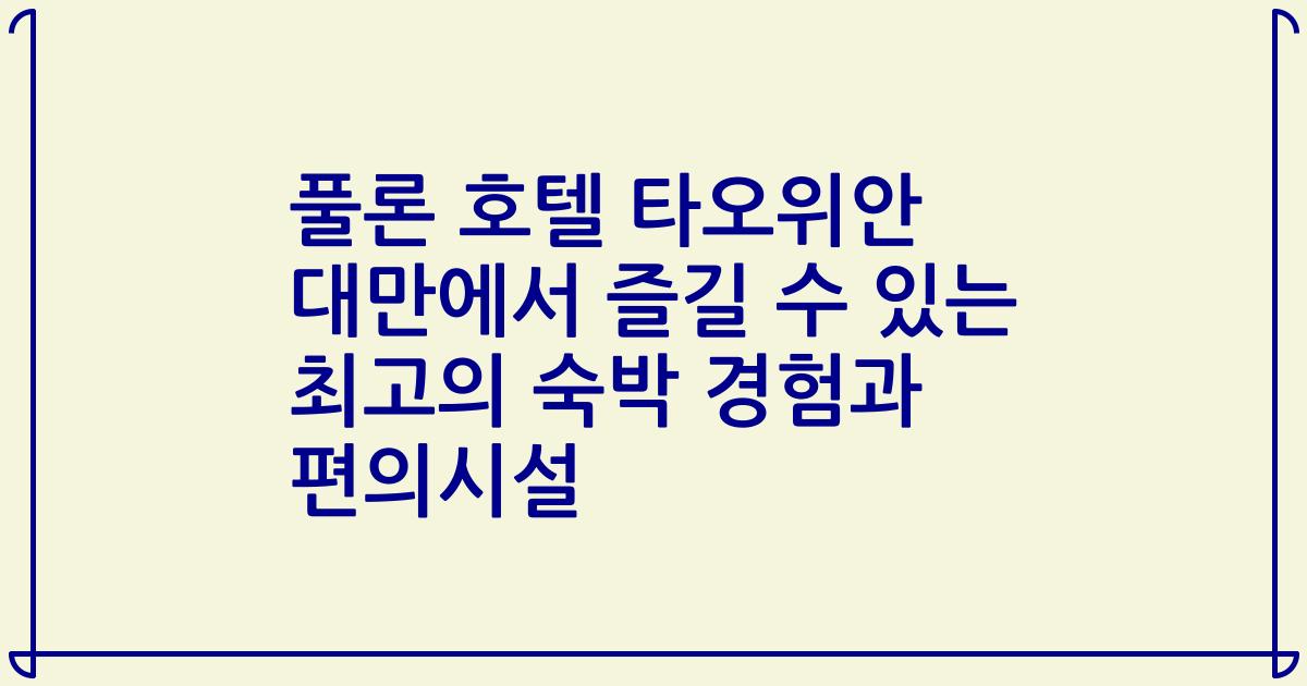 풀론 호텔 타오위안 대만에서 즐길 수 있는 최고의 숙박 경험과 편의시설