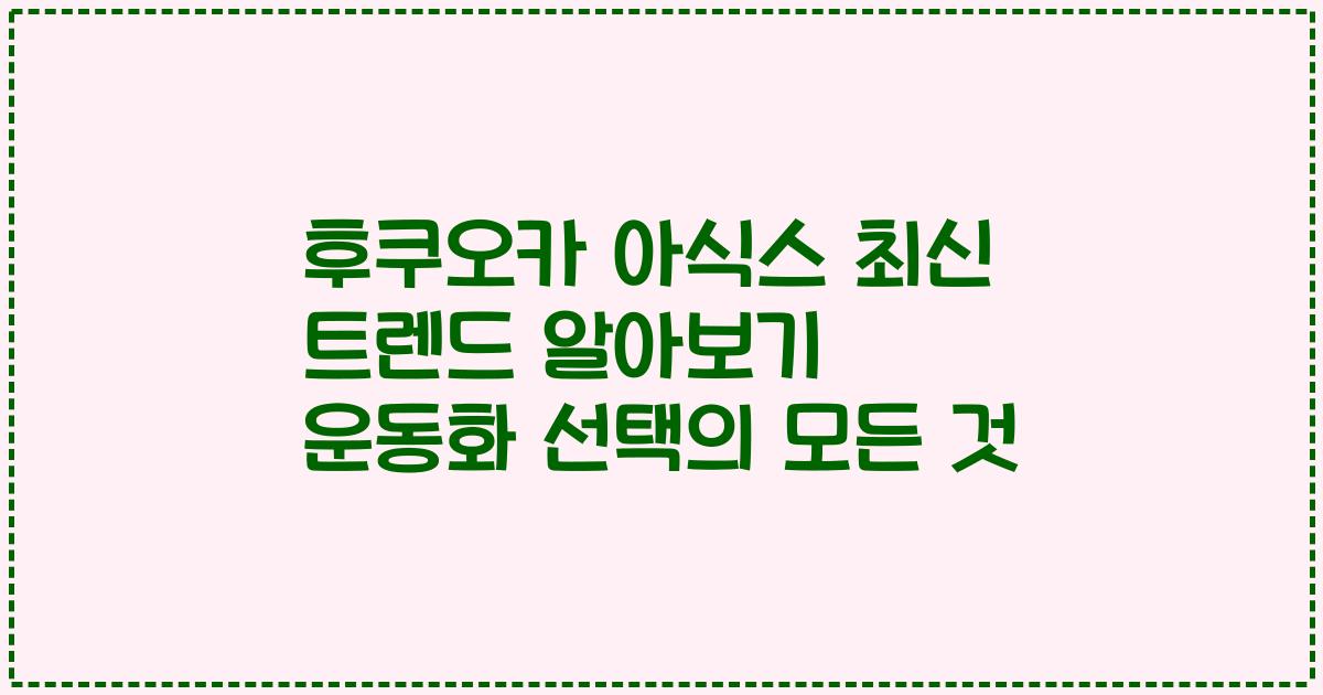 후쿠오카 아식스 최신 트렌드 알아보기 운동화 선택의 모든 것