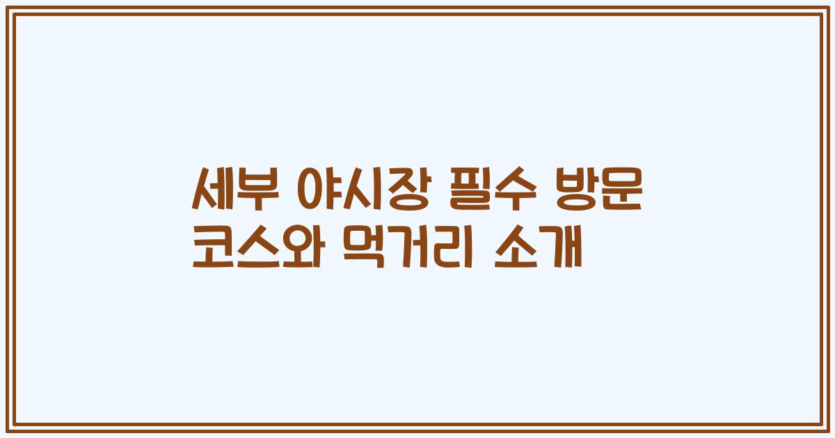 세부 야시장 필수 방문 코스와 먹거리 소개
