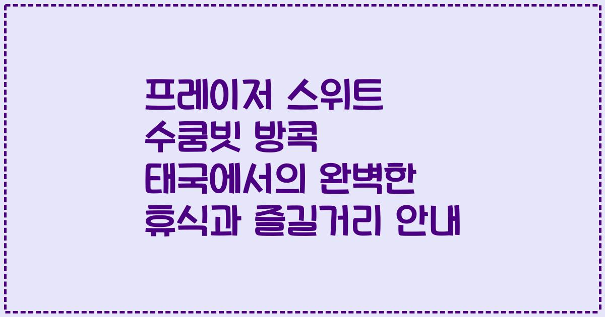 프레이저 스위트 수쿰빗 방콕 태국에서의 완벽한 휴식과 즐길거리 안내